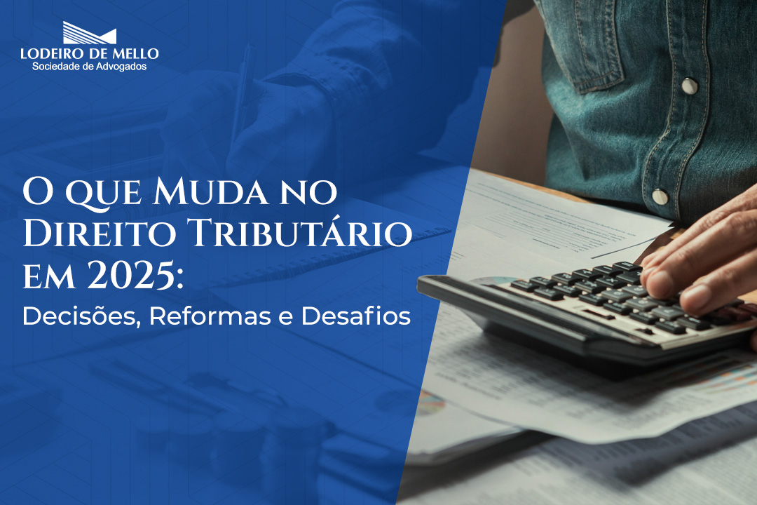 O que Muda no Direito Tributário em 2025: Decisões, Reformas e Desafios